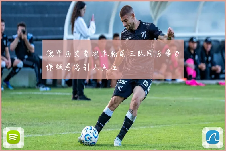 德甲历史首次末轮前三队同分争夺保级悬念引人关注